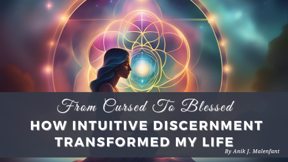 From Cursed to Blessed: How Intuitive Discernment Transformed My Life