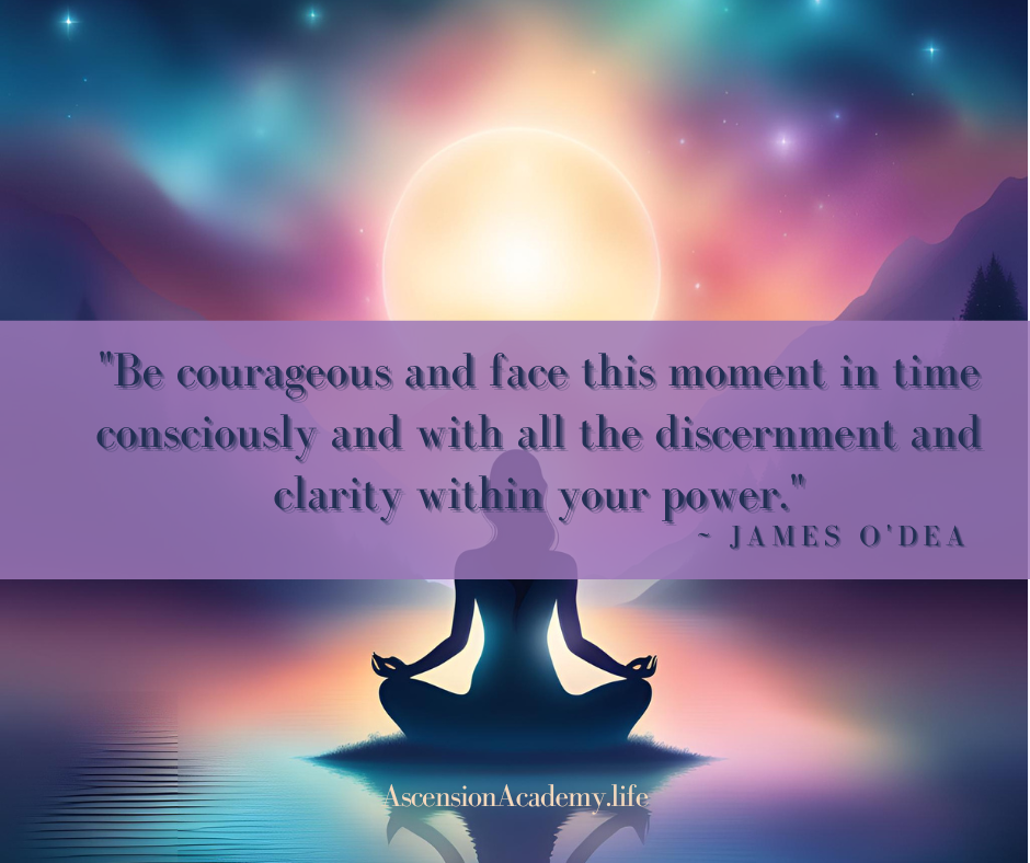 Inspirational quote by James O'Dea on the importance of courage, discernment, and clarity in challenging times.