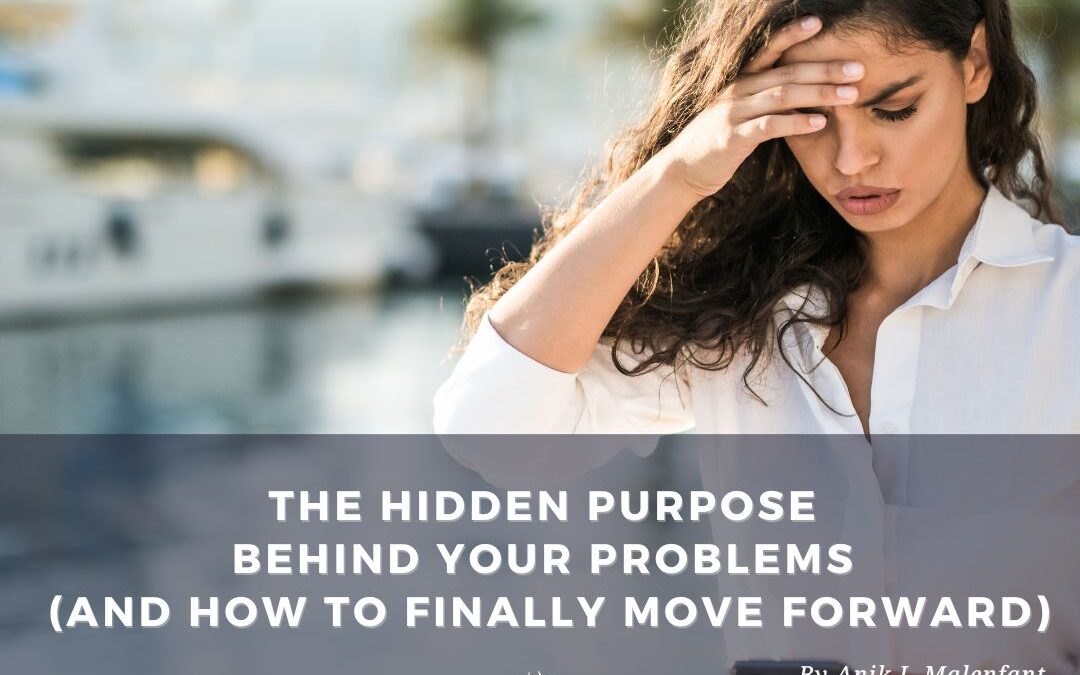 The Hidden Purpose Behind Your Problems (and How to Finally Move Forward)