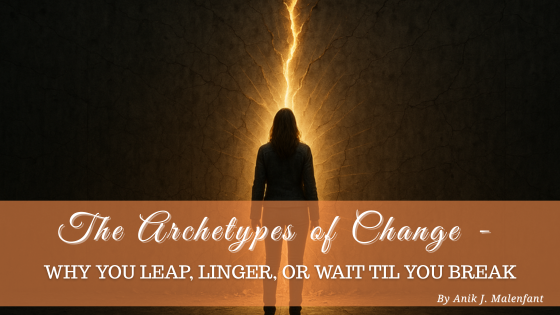The Archetypes of Change – Why You Leap, Linger, or Wait Til You Break