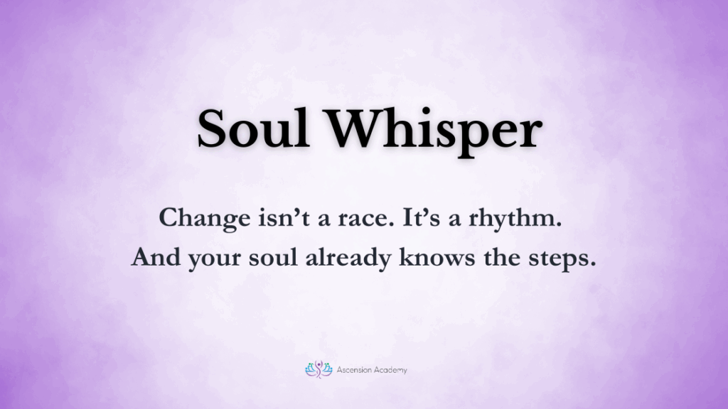 Soul Whisper Change isn’t a race. It’s a rhythm. And your soul already knows the steps. 